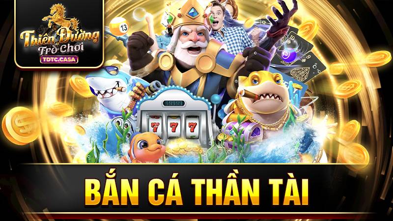 Bắn cá thần tài TDTC: Mẹo chơi thắng đậm cho bet thủ 3 Bắn cá thần tài TDTC