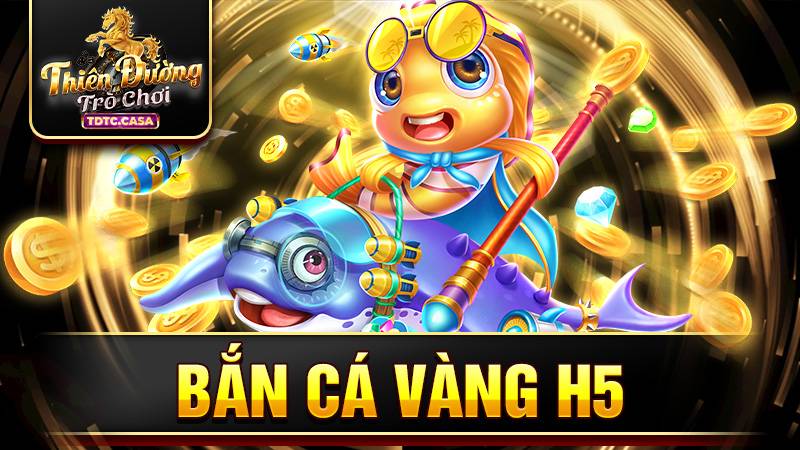 Bắn cá vàng H5 TDTC: Cách chơi game thắng lớn 11 Bắn cá vàng H5 TDTC